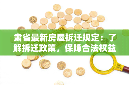 肃省最新房屋拆迁规定：了解拆迁政策，保障合法权益