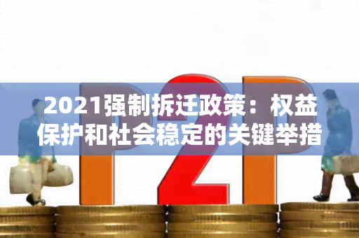 2021强制拆迁政策：权益保护和社会稳定的关键举措是什么？