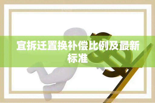 宜拆迁置换补偿比例及最新标准