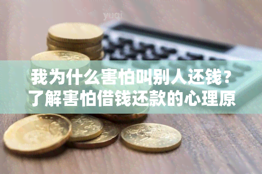 我为什么害怕叫别人还钱？了解害怕借钱还款的心理原因