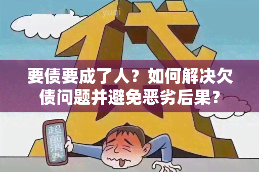 要债要成了人？如何解决欠债问题并避免恶劣后果？