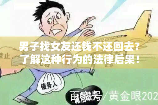 男子找女友还钱不还回去？了解这种行为的法律后果！