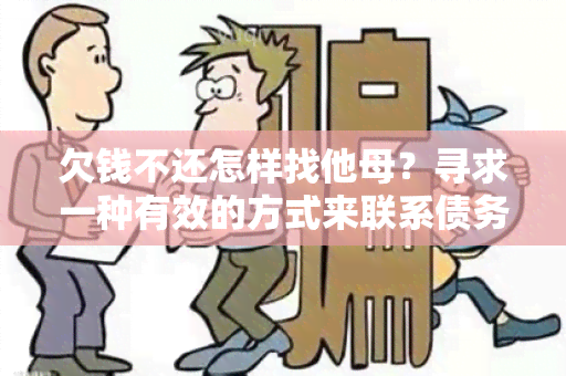 欠钱不还怎样找他母？寻求一种有效的方式来联系债务人的家长