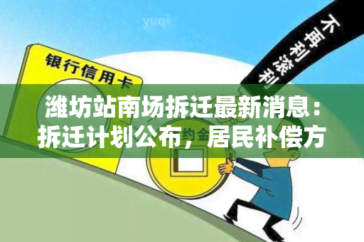 潍坊站南场拆迁最新消息：拆迁计划公布，居民补偿方案及进展情况一览