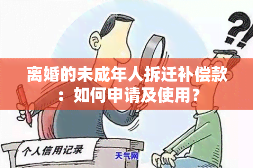 离婚的未成年人拆迁补偿款：如何申请及使用？