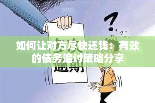 如何让对方尽快还钱：有效的债务追讨策略分享