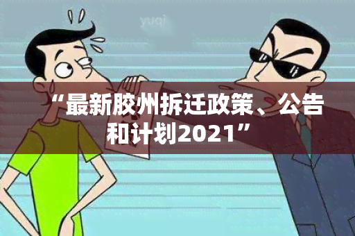 “最新胶州拆迁政策、公告和计划2021”