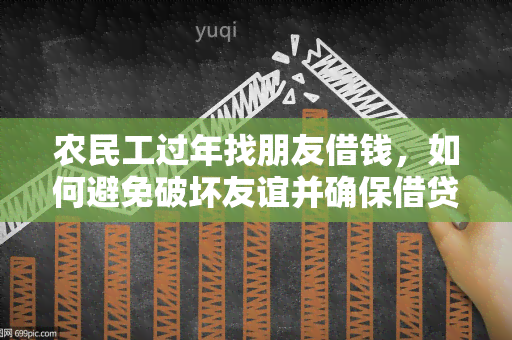 农民工过年找朋友借钱，如何避免破坏友谊并确保借贷安全？