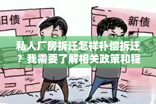 私人厂房拆迁怎样补偿拆迁？我需要了解相关政策和程序。