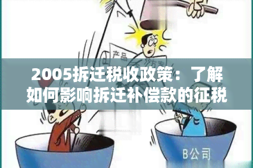 2005拆迁税收政策：了解如何影响拆迁补偿款的征税情况