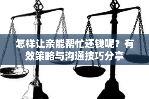 怎样让亲能帮忙还钱呢？有效策略与沟通技巧分享