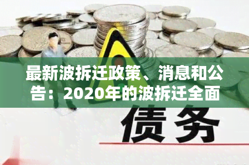 最新波拆迁政策、消息和公告：2020年的波拆迁全面解析