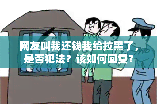 网友叫我还钱我给拉黑了，是否犯法？该如何回复？