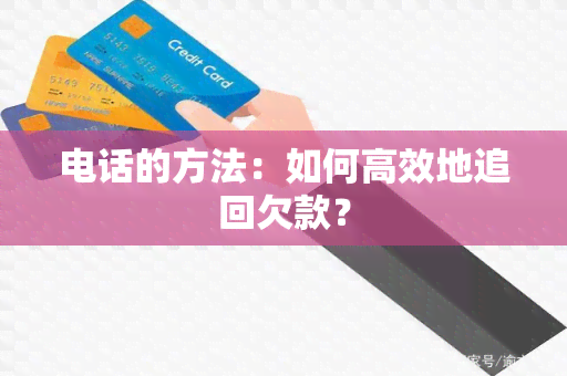 电话的方法：如何高效地追回欠款？