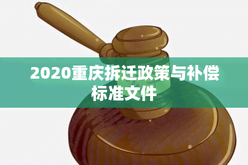 2020重庆拆迁政策与补偿标准文件