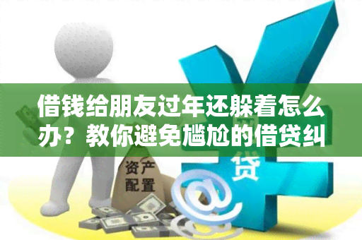 借钱给朋友过年还躲着怎么办？教你避免尴尬的借贷纠纷