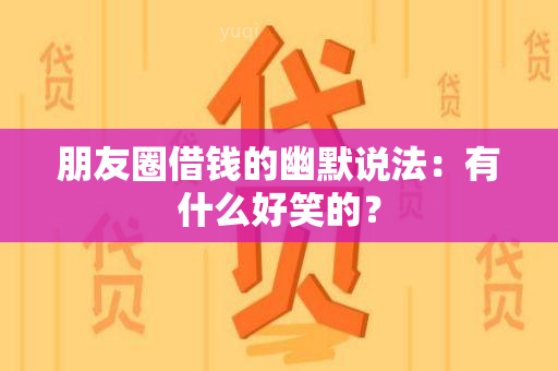 朋友圈借钱的幽默说法：有什么好笑的？