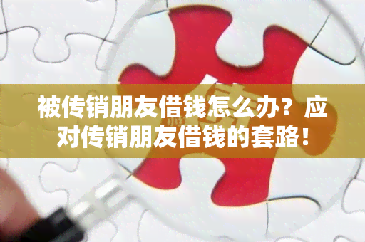 被传销朋友借钱怎么办？应对传销朋友借钱的套路！