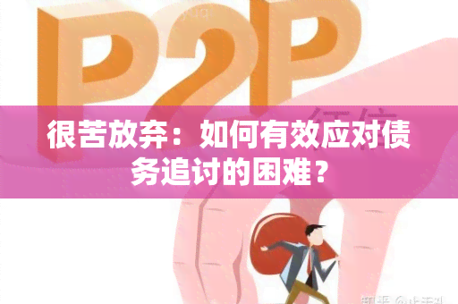 很苦放弃：如何有效应对债务追讨的困难？