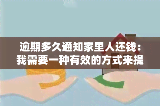 逾期多久通知家里人还钱：我需要一种有效的方式来提醒家人及时还款