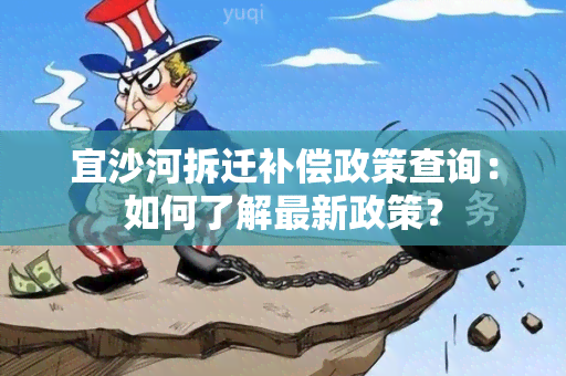 宜沙河拆迁补偿政策查询：如何了解最新政策？