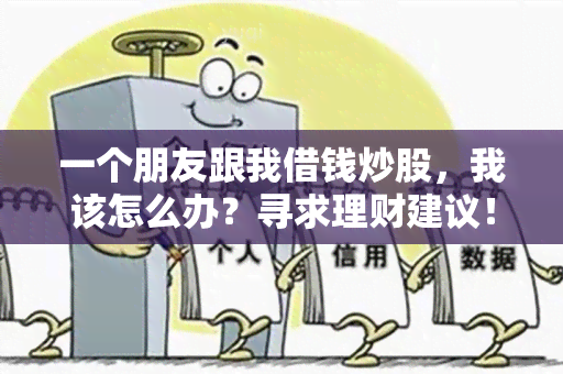 一个朋友跟我借钱炒股，我该怎么办？寻求理财建议！