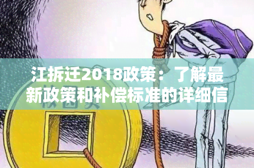 江拆迁2018政策：了解最新政策和补偿标准的详细信息