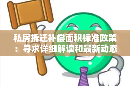 私房拆迁补偿面积标准政策：寻求详细解读和最新动态