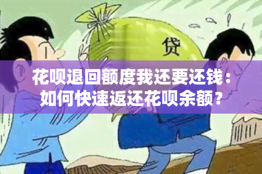 花呗退回额度我还要还钱：如何快速返还花呗余额？