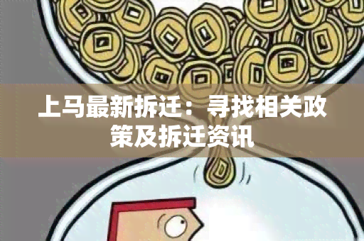 上马最新拆迁：寻找相关政策及拆迁资讯