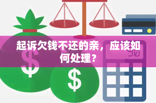 起诉欠钱不还的亲，应该如何处理？