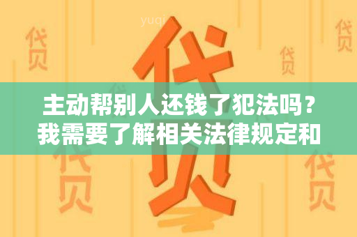 主动帮别人还钱了犯法吗？我需要了解相关法律规定和风险。