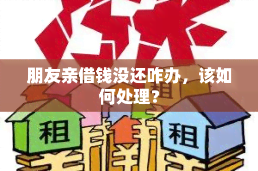 朋友亲借钱没还咋办，该如何处理？