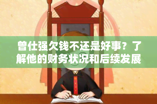 曾仕强欠钱不还是好事？了解他的财务状况和后续发展！