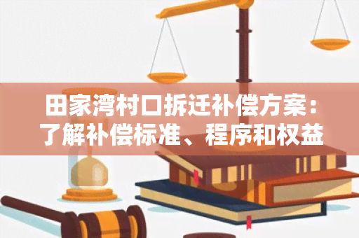 田家湾村口拆迁补偿方案：了解补偿标准、程序和权益保障