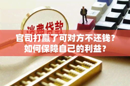 官司打赢了可对方不还钱？如何保障自己的利益？