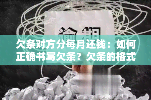 欠条对方分每月还钱：如何正确书写欠条？欠条的格式和注意事！