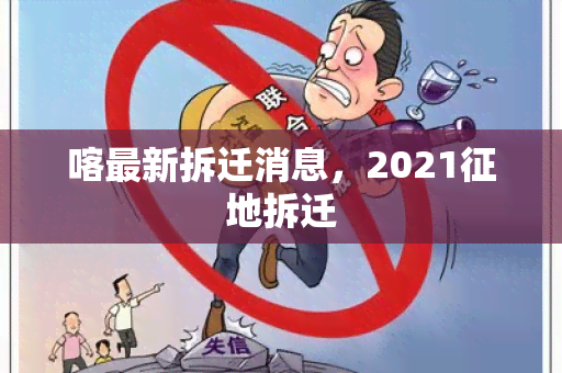 喀最新拆迁消息，2021征地拆迁