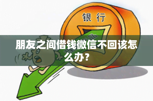 朋友之间借钱微信不回该怎么办？