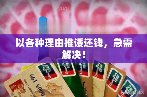 以各种理由推诿还钱，急需解决！