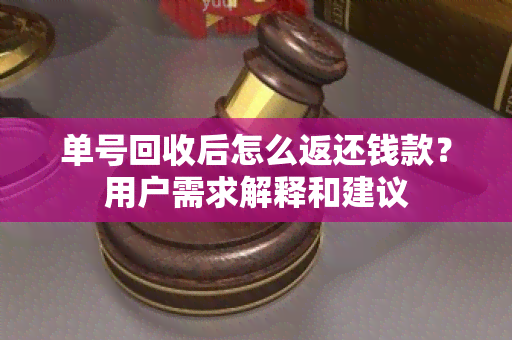 单号回收后怎么返还钱款？用户需求解释和建议