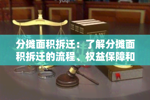 分摊面积拆迁：了解分摊面积拆迁的流程、权益保障和法律规定