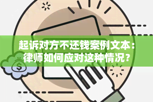 起诉对方不还钱案例文本：律师如何应对这种情况？