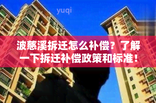 波慈溪拆迁怎么补偿？了解一下拆迁补偿政策和标准！