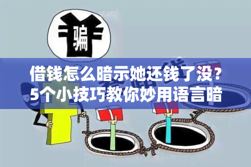 借钱怎么暗示她还钱了没？5个小技巧教你妙用语言暗示对方还款