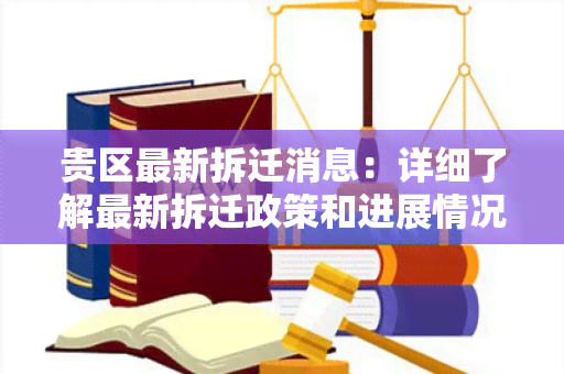 贵区最新拆迁消息：详细了解最新拆迁政策和进展情况