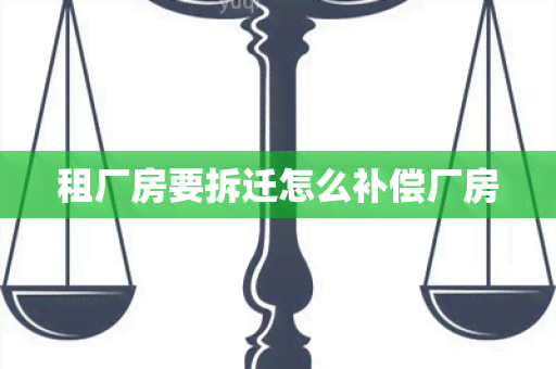 租厂房要拆迁怎么补偿厂房