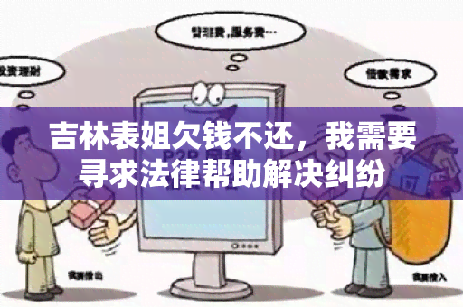 吉林表姐欠钱不还，我需要寻求法律帮助解决纠纷