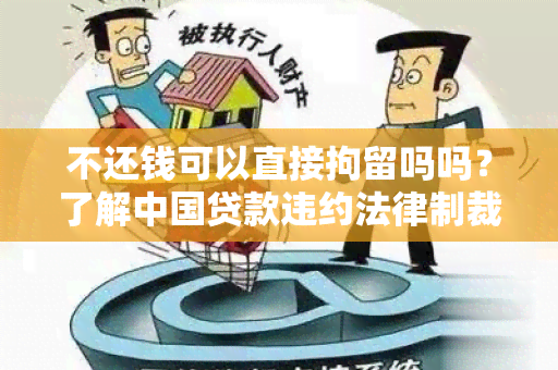 不还钱可以直接拘留吗吗？了解中国贷款违约法律制裁措