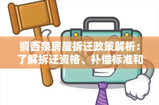 铜西泉房屋拆迁政策解析：了解拆迁资格、补偿标准和程序